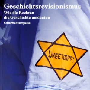 Cover des Unterrichtsmaterials Geschichtsrevisionismus. Wie die Rechten die Geschichte umdeuten. Unterrichtsimpulse. Auf dem Foto ist ein Judenstern abgebildet, in dem steht: Ungeimpft.